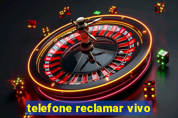 telefone reclamar vivo